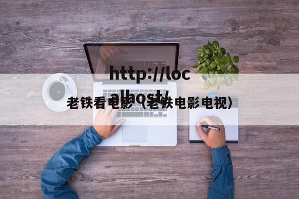 老铁看电影（老铁电影电视）