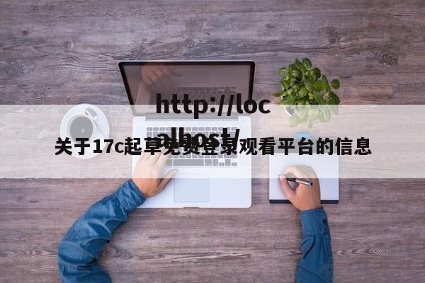 关于17c起草免费登录观看平台的信息